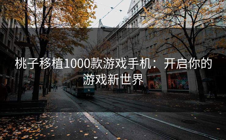 桃子移植1000款游戏手机:开启你的游戏新世界 桃子移植1000款游戏手机:开启你的游戏新世界
